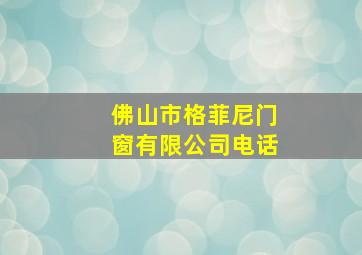 佛山市格菲尼门窗有限公司电话